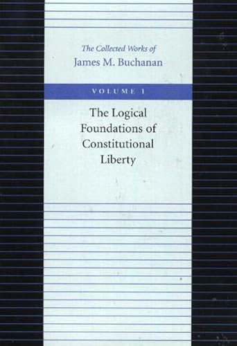 The Logical Foundations of Constitutional Liberty (The Collected Works of James M. Buchanan, Vol. 1) (9780865972131) by James M. Buchanan