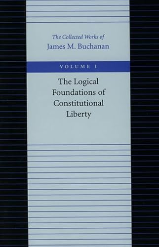 9780865972148: Logical Foundations of Constitutional Liberty: v. 1 (The Collected Works of James M. Buchanan)
