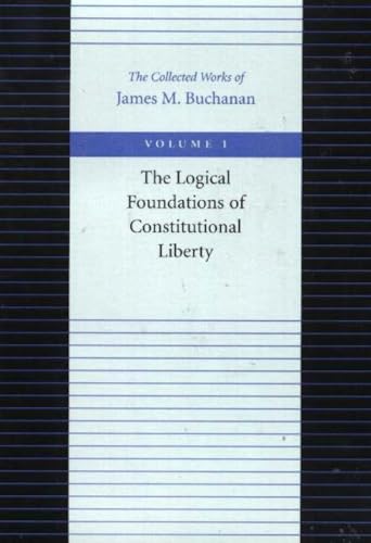 Stock image for The Logical Foundations of Constitutional Liberty (The Collected Works of James M. Buchanan) for sale by Once Upon A Time Books