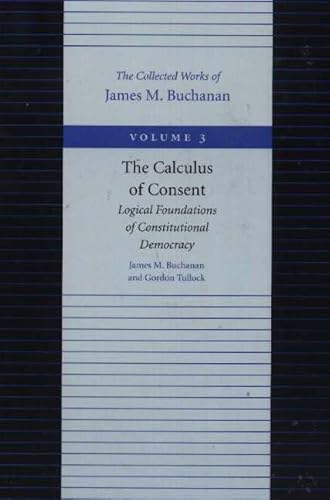 Beispielbild fr The Calculus of Consent: Logical Foundations of Constitutional Democracy (The Collected Works of James M. Buchanan, Vol. 3) zum Verkauf von GF Books, Inc.
