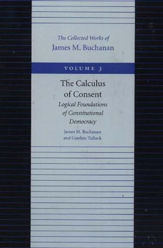 Imagen de archivo de The Calculus of Consent: Logical Foundations of Constitutional Democracy (The Collected Works of James M. Buchanan, Vol. 3) a la venta por GF Books, Inc.