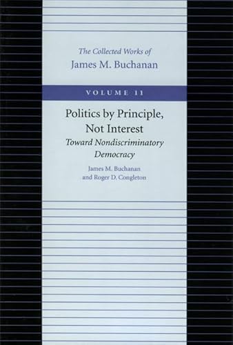 Politics by Principle, Not Interest: Toward Nondiscriminatory Democracy (The Collected Works of James M. Buchanan) (9780865972339) by Buchanan, James M.; Congleton, Roger D.
