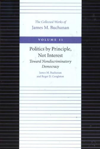 Imagen de archivo de Politics by Principle, Not Interest: Toward Nondiscriminatory Democracy (The Collected Works of James M. Buchanan) a la venta por HPB-Red