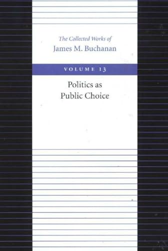 9780865972384: Politics as Public Choice: 13 (Collected Works of James M. Buchanan)