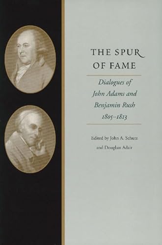 The Spur of Fame: Dialogues of John Adams and Benjamin Rush, 1805â€“1813 (9780865972872) by Schutz, John A.; Adair, Douglass