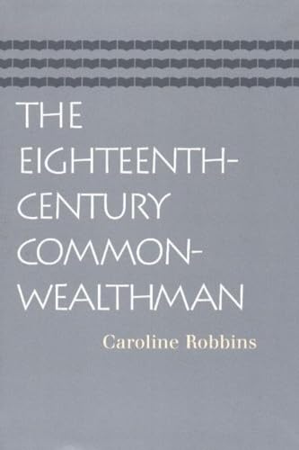 The Eighteenth-Century Commonwealthman: Studies in the Transmission, Development, and Circumstance of English Liberal Thought from the Restoration of ... II Until the War with the Thirteen Colonies (9780865974272) by Robbins, Caroline