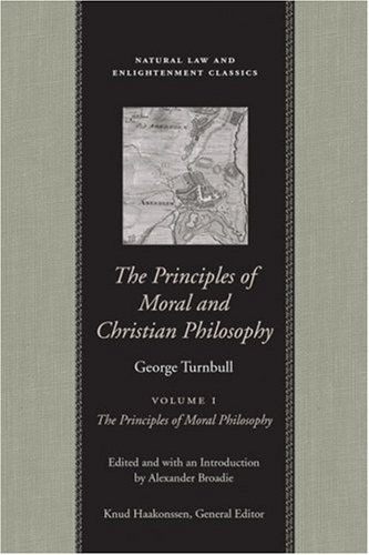 Stock image for The Principles Of Moral And Christian Philosophy: Philosophical Works And Correspondence Of George Turnbull (Natural Law and Enlightenment Classics) for sale by Eighth Day Books, LLC