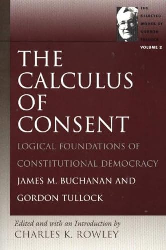 Imagen de archivo de The Calculus of Consent: Logical Foundations of Constitutional Democracy (The Selected Works of Gordon Tullock) a la venta por SecondSale