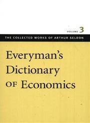 Everyman's Dictionary of Economics: v. 3 (Collected Works of Arthur Seldon) - Seldon, Arthur