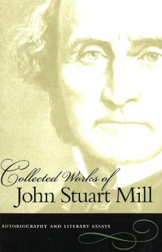 9780865976504: The Collected Works, Vol. 1: Autobiography and Literary Essays (Collected Works of John Stuart Mill)