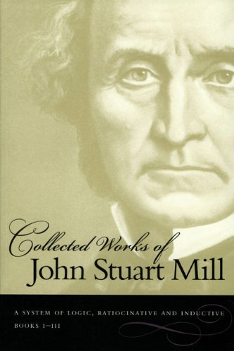 9780865976559: [(The Collected Works of John Stuart Mill, Volume 7 & 8: A System of Logic, Ratiocinative & Inductive)] [by: John Stuart Mill]