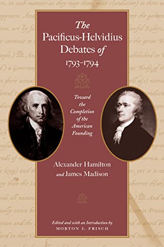 9780865976887: Pacificus-Helvidius Debates of 1793-1794: Toward the Completiion of the American Founding