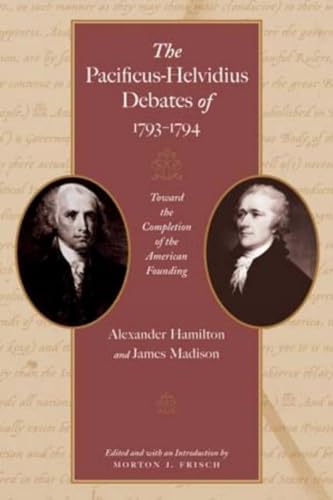 Stock image for The Pacificus-Helvidius Debates of 1793  1794: Toward the Completion of the American Founding for sale by BooksRun