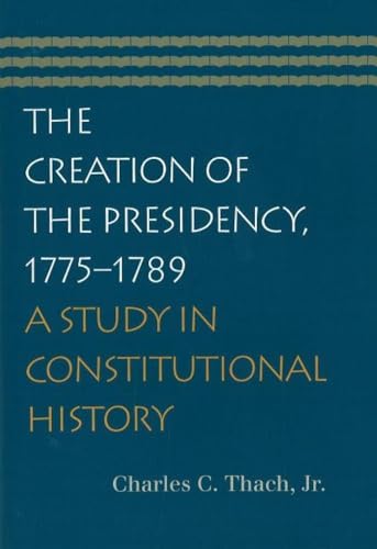 Imagen de archivo de The Creation of the Presidency, 1775-1789: A Study in Constitutional History a la venta por SecondSale