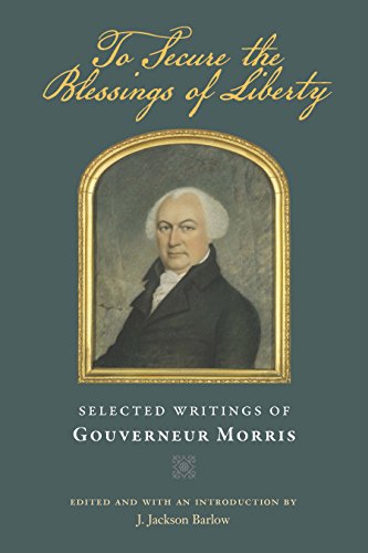 Stock image for To Secure the Blessings of Liberty: Selected Writings of Gouverneur Morris for sale by Half Price Books Inc.