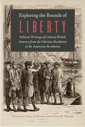 Imagen de archivo de Exploring the Bounds of Liberty: Political Writings of Colonial British America from the Glorious Revolution to the American Revolution a la venta por HPB-Red