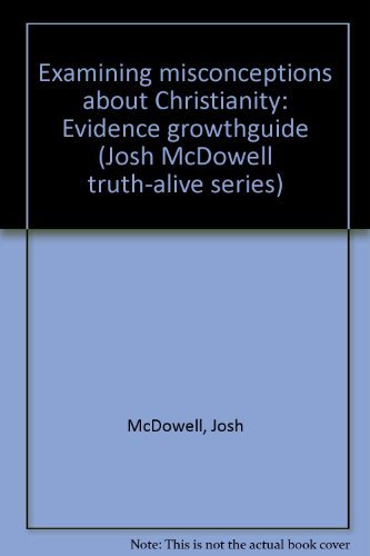 Beispielbild fr Examining misconceptions about Christianity: Evidence growthguide (Josh McDowell truth-alive series) zum Verkauf von Wonder Book