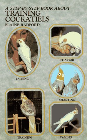 Stock image for Step by Step Book About Training Cockatiels (Step-By-Step Book About Series) for sale by Wonder Book