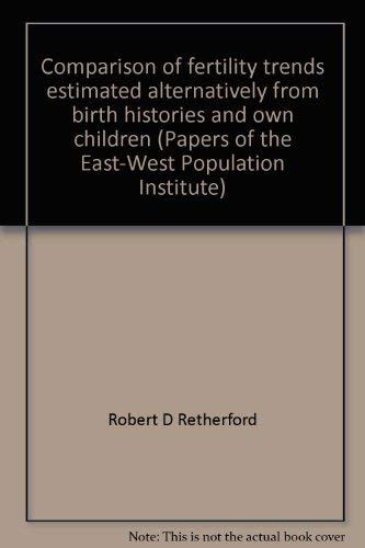 Stock image for Comparison of Fertility Trends Estimated Alternatively from Birth Histories and Own Children [Papers of the East-West Population Institute No. 94] for sale by Tiber Books