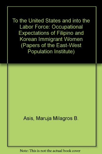 Imagen de archivo de To the United States and Into the Labor Force: Occupational Expectations of Filipino and Korean Immigrant Women [Papers of the East-West Population Institute No. 118] a la venta por Tiber Books