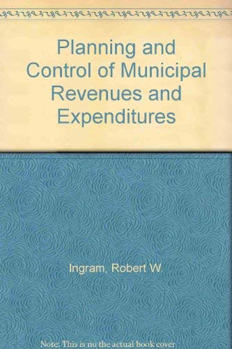 Planning and Control of Municipal Revenues and Expenditures (9780866410960) by Ingram, Robert W.; Copeland, Ronald M.