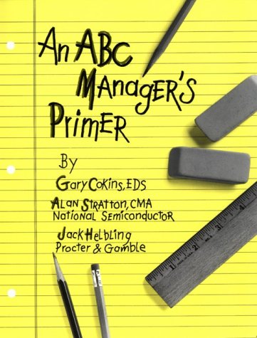 An ABC Manager's Primer: Straight Talk on Activity-Based Costing (9780866412209) by Cokins, Gary
