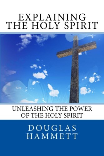 Imagen de archivo de Explaining the Holy Spirit: Unleashing the Power of the Holy Spirit a la venta por Upward Bound Books