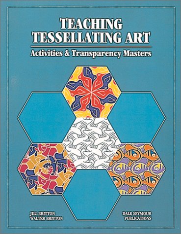 Teaching Tessellating Art: Activities and Transparency Masters (9780866515962) by Walter Britton; Jill Britton