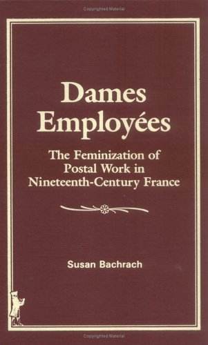 Beispielbild fr Dames Employees: The Feminization of Postal Work in Nineteenth-Century France zum Verkauf von Second Story Books, ABAA