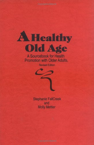 A Healthy Old Age: A Sourcebook for Health Promotion With Older Adults (9780866562478) by Fallcreek, Stephanie; Mettler, Molly