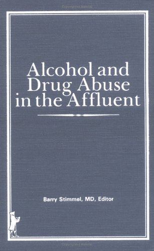 Alcohol and Drug Abuse in the Affluent (9780866563321) by Stimmel, Barry