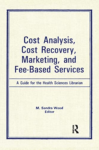 Stock image for Cost Analysis, Cost Recovery, Marketing and Fee-Based Services : A Guide for the Health Sciences Librarian for sale by Better World Books
