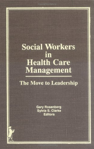 Social Workers in Health Care Management: The Move to Leadership (9780866566728) by Rosenberg, Gary