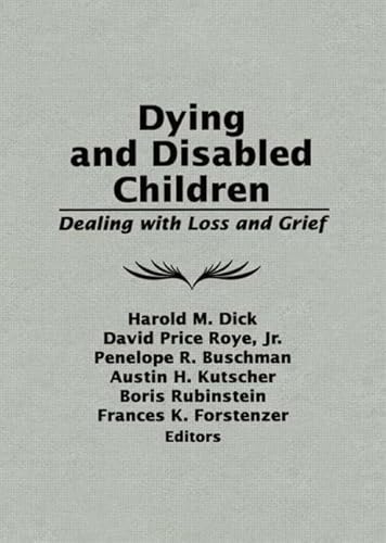 Dying and Disabled Children: Dealing With Loss and Grief (9780866567596) by Dick, Harold M.; Price Roye Jr., David; Buschman, Penelope R.; Kutscher, Austin H.; Rubinstein, Boris; Forstenzer, Frances K.