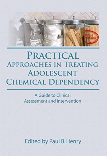 PRACTICAL APPROACHES IN TREATING ADOLESCENT CHEMICAL DEPENDENCY: A Guide to Clinical Assessment a...