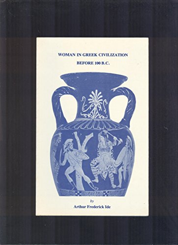 Woman in Greek civilization before 100 B.C (Woman in history) (9780866630320) by Ide, Arthur Frederick