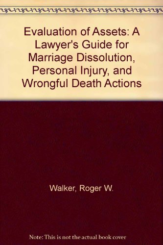 Evaluation of Assets: A Lawyer's Guide for Marriage Dissolution, Personal Injury, and Wrongful Death Actions (9780866782661) by Walker, Roger W.