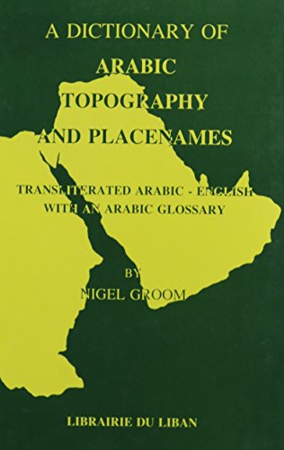 A Dictionary of Arabic Topography and Placenames: A Transliterated Arabic-English Dictionary With...