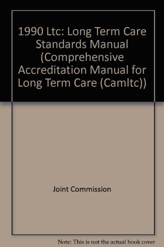 1990 Ltc: Long Term Care Standards Manual (COMPREHENSIVE ACCREDITATION MANUAL FOR LONG TERM CARE) (9780866882088) by Joint Commission