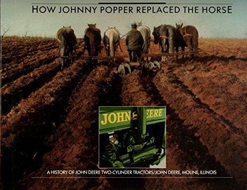 Stock image for How Johnny Popper Replaced the Horse: A History of John Deere Two-Cylinder Tractors for sale by HPB-Red