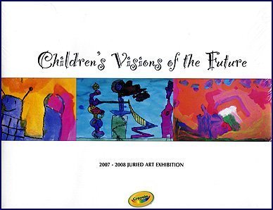 Stock image for Children's Vision of the Future : 2007/2008 Crayola Juried Art Exhibition for sale by Better World Books: West