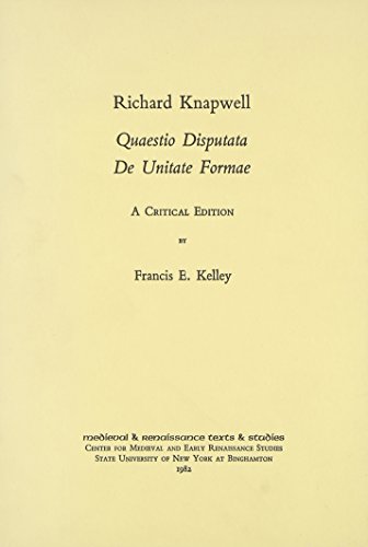 Quaestio Disputata De Unitate Formae: A Critical Edition (MEDIEVAL AND RENAISSANCE TEXTS AND STUDIES) (9780866980227) by Knapwell, Richard; Kelley, Francis E.