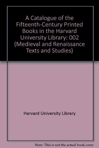 A Catalogue of the Fifteenth-Century Printed Books in the Harvard University Library Vol. 2: Book...