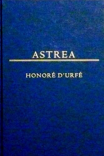 Honore d'Urfe, Astrea (Medieval & Renaissance Texts & Studies, 134)