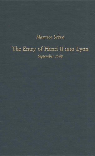 Maurice Scve: The Entry of Henri II Into Lyon, September 1548: Volume 160 (Medieval and Renaissan...