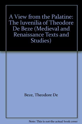 Stock image for A View from the Palatine: The Iuvenilia of Theodore De Beze (MEDIEVAL AND RENAISSANCE TEXTS AND STUDIES) for sale by Powell's Bookstores Chicago, ABAA