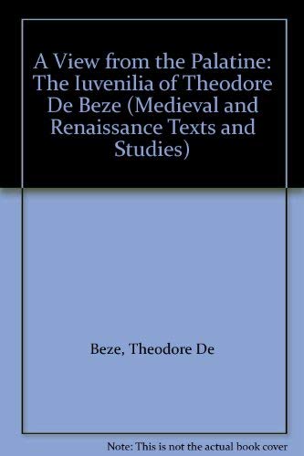 A View from the Palatine: The Iuvenilia of Theodore De Beze (MEDIEVAL AND RENAISSANCE TEXTS AND S...