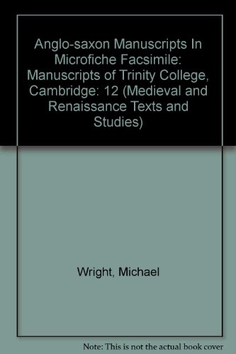 Anglo-saxon Manuscripts In Microfiche Facsimile: Manuscripts of Trinity College, Cambridge (Medieval and Renaissance Texts and Studies) (9780866983174) by Wright, Michael; Hollis, Stephanie