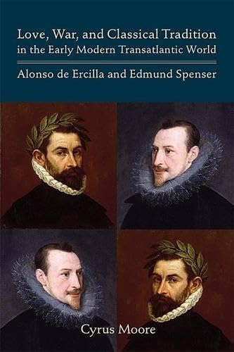 Stock image for Love, War, and Classical Tradition in the Early Modern Transatlantic World: Alonso de Ercilla and Edmund Spenser (Volume 444) (Medieval and Renaissance Texts and Studies) for sale by Wonder Book