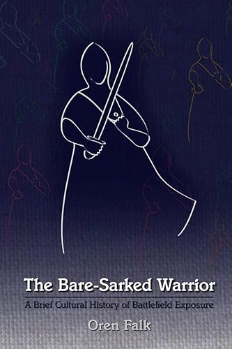 Stock image for The Bare-Sarked Warrior: a Brief Cultural History of Battlefield Exposure for sale by Better World Books